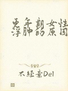 更年期女性面部浮肿的原因