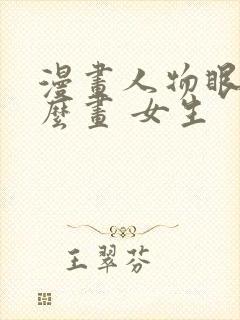 漫画人物眼睛怎么画 女生