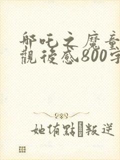 哪吒之魔童降世观后感800字封面