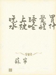 晚上睡觉胃反酸水被呛醒什么原因