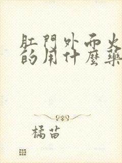 肛门外面火辣辣的用什么药膏好