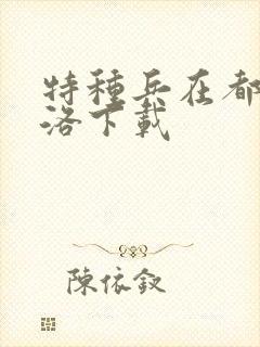 特种兵在都市杨洛下载