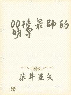 00后最帅的男明星