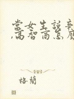 当女生说辛苦了,高智商怎么回复