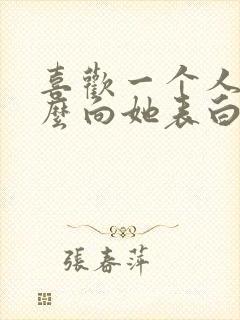 喜欢一个人该怎么向她表白