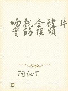 吻戏全程片段真实的视频