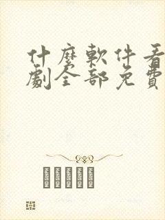 什么软件看电视剧全部免费无广告