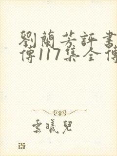 刘兰芳评书岳飞传117集全传