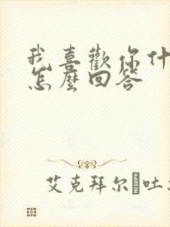 我喜欢你什么该怎么回答