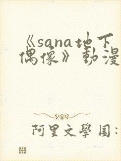 《sana地下偶像》动漫免费观看