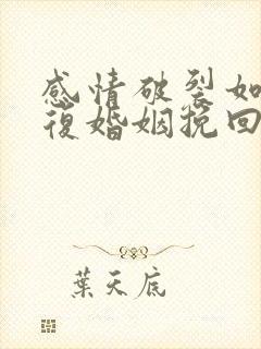 感情破裂如何修复婚姻挽回出轨老公