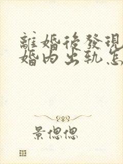 离婚后发现老公婚内出轨怎么办