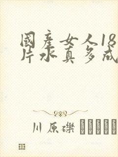 国产女人18毛片水真多成人如厕