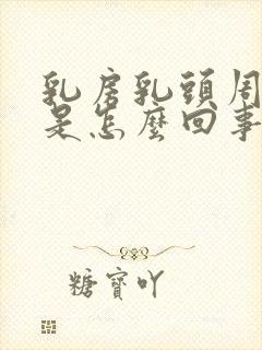 乳房乳头周围痒是怎么回事是什么原因