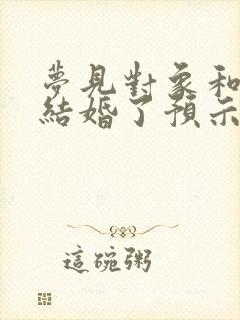 梦见对象和别人结婚了预示着什么