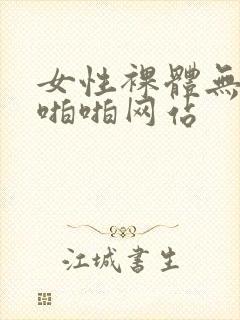 女性裸体无遮挡啪啪网站