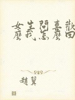 女生问喜欢我什么我怎么回复