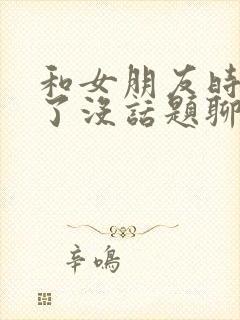 和女朋友时间久了没话题聊了怎么办