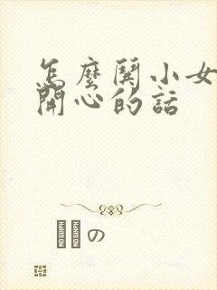 怎么哄小女孩子开心的话