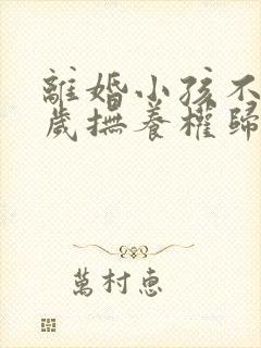 离婚小孩不到一岁抚养权归谁封面