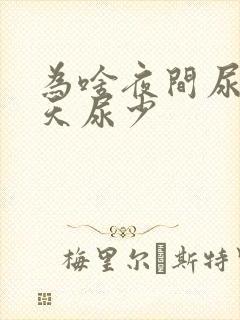 为啥夜间尿多白天尿少