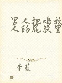 男人把鸡放进女人的屁股里视频