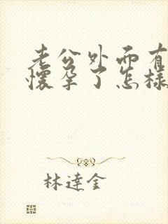 老公外面有小三怀孕了怎样办