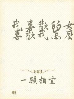 我喜欢的女生不喜欢我怎么办