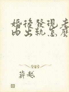 婚后发现老公婚内出轨怎么处理