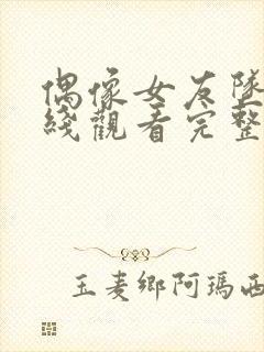 偶像女友坠落在线观看完整