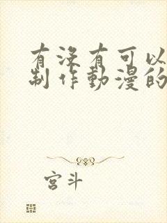 有没有可以自己制作动漫的软件