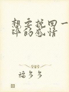 想要挽回一段破碎的感情