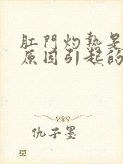 肛门灼热是什么原因引起的