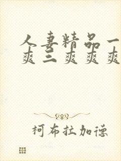 人妻精品一爽二爽三爽爽爽封面