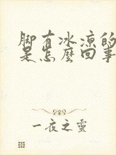 脚有冰凉的感觉是怎么回事?