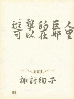 进击的巨人动漫可以在哪里看