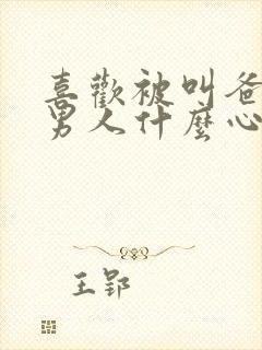 喜欢被叫爸爸的男人什么心理