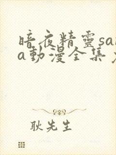 暗夜精灵sana动漫全集免费未删减樱花