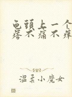 龟头上一个小疙瘩不痛不痒