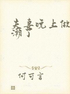 夫妻晚上做爰高潮了