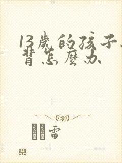 13岁的孩子驼背怎么办