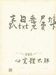 末日丧尸堆开银趴txt免费下载