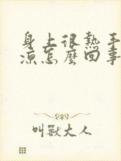 身上很热手脚冰凉怎么回事