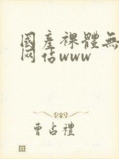 国产裸体无遮挡网站www