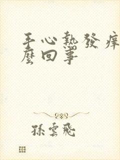 手心热发痒是怎么回事