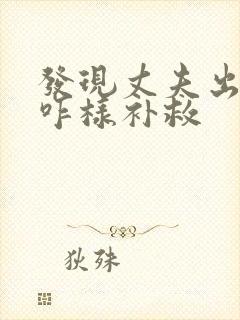 发现丈夫出轨该咋样补救