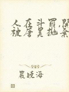 人在斗罗,开局被唐昊抛弃完整版