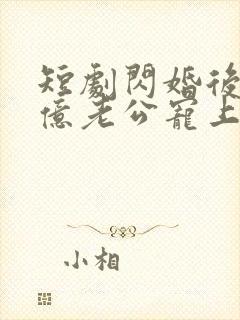 短剧闪婚后被千亿老公宠上天