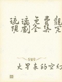 琉璃免费观看电视剧全集完整版