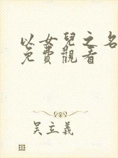 以女儿之名短剧免费观看